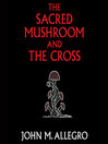 Cover image for The Sacred Mushroom and the Cross